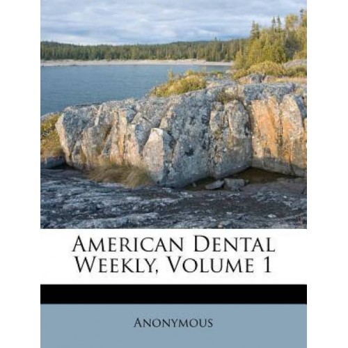 American Dental Weekly, Volume 1 
